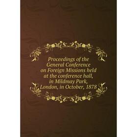 

Книга Proceedings of the General Conference on Foreign Missions held at the conference hall, in Mildmay Park, London, in October, 1878