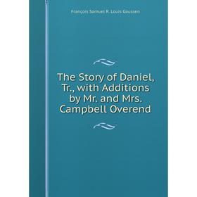 

Книга The Story of Daniel, Tr., with Additions by Mr. and Mrs. Campbell Overend