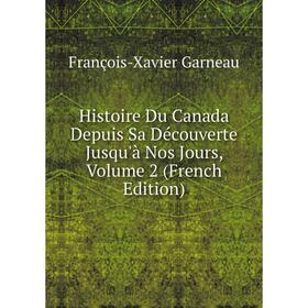 

Книга Histoire Du Canada Depuis Sa Découverte Jusqu'à Nos Jours, Volume 2 (French Edition)