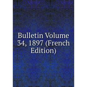 

Книга Bulletin Volume 34, 1897 (French Edition)