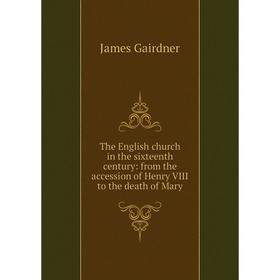 

Книга The English church in the sixteenth century: from the accession of Henry VIII to the death of Mary