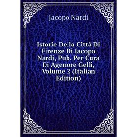 

Книга Istorie Della Città Di Firenze Di Iacopo Nardi, Pub. Per Cura Di Agenore Gelli, Volume 2 (Italian Edition)