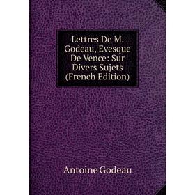 

Книга Lettres De M Godeau, Evesque De Vence: Sur Divers Sujets