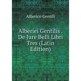 

Книга Alberiei Gentilis. De Jure Belli Libri Tres (Latin Edition)