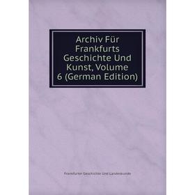 

Книга Archiv Für Frankfurts Geschichte Und Kunst, Volume 6 (German Edition)