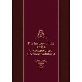 

Книга The history of the cases of controverted elections Volume 4