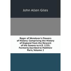 

Книга Roger of Wendover's Flowers of History: Comprising the History of England from the Descent of the Sa