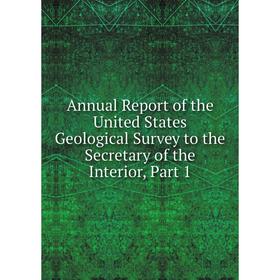 

Книга Annual Report of the United States Geological Survey to the Secretary of the Interior, Part 1