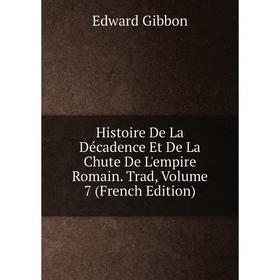 

Книга Histoire De La Décadence Et De La Chute De L'empire Romain. Trad, Volume 7 (French Edition)