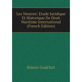 

Книга Les Neutres: Étude Juridique Et Historique De Droit Maritime International
