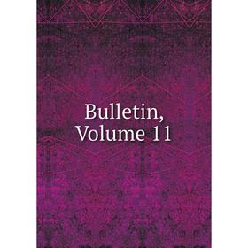 

Книга Bulletin, Volume 11