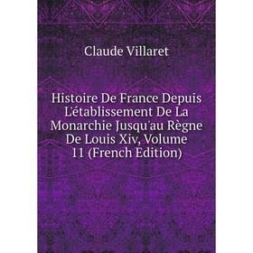 

Книга Histoire De France Depuis L'établissement De La Monarchie Jusqu'au Règne De Louis Xiv, Volume 11 (French Edition)