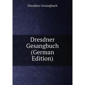 

Книга Dresdner Gesangbuch (German Edition)