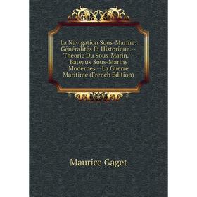 

Книга La Navigation Sous-Marine: général ités Et Historique. — Théorie Du Sous-Marin. — Bateaux Sous-Marins Modernes. — La Guerre Maritime