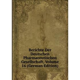 

Книга Berichte Der Deutschen Pharmaceutischen Gesellschaft, Volume 16 (German Edition)
