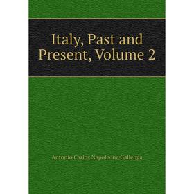 

Книга Italy, Past and Present, Volume 2
