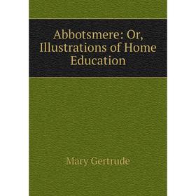 

Книга Abbotsmere: Or, Illustrations of Home Education