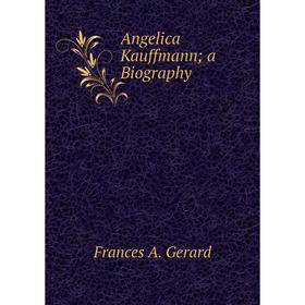 

Книга Angelica Kauffmann; a Biography
