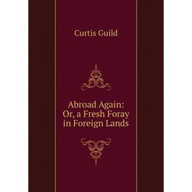 

Книга Abroad Again: Or, a Fresh Foray in Foreign Lands