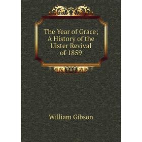 

Книга The Year of Grace; A History of the Ulster Revival of 1859