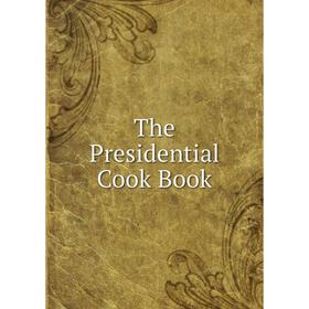 

Книга The Presidential Cook Book