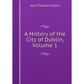 

Книга A History of the City of Dublin, Volume 1