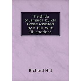 

Книга The Birds of Jamaica, by P.H. Gosse Assisted by R. Hill. With Illustrations