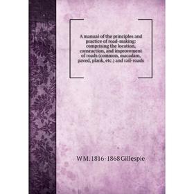 

Книга A manual of the principles and practice of road-making: comprising the location, consruction, and improvement of roads (common, macadam, paved,