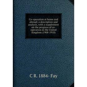 

Книга Co-operation at home and abroad; a description and analysis, with a supplement on the progress of co-operation in the United Kingdom (1908-1918)