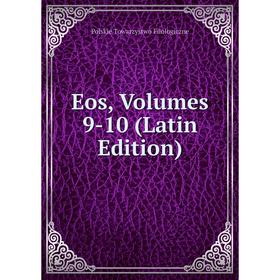 

Книга Eos, Volumes 9-10 (Latin Edition)