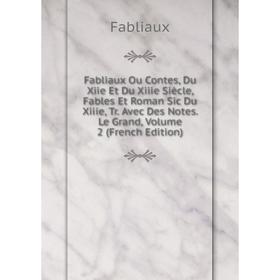 

Книга Fabliaux Ou Contes, Du Xiie Et Du Xiiie Siècle, Fables Et Roman Sic Du Xiiie, Tr. Avec Des Notes. Le Grand, Volume 2 (French Edition)