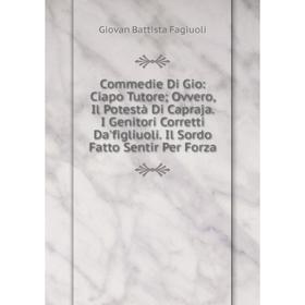 

Книга Commedie Di Gio: Ciapo Tutore; Ovvero, Il Potestà Di Capraja. I Genitori Corretti Da'figliuoli. Il Sordo Fatto Sentir Per Forza