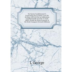 

Книга Du Sursis Conditionnel À L'exécution De La Peine: (Loi Du 26 Mars 1891) Et De La Libération Conditionnelle (Loi Du 14 Août 1885); Étude De Droit