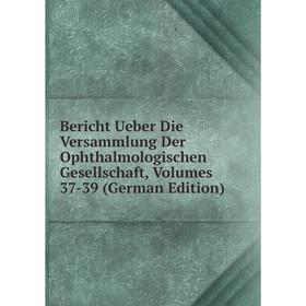 

Книга Bericht Ueber Die Versammlung Der Ophthalmologischen Gesellschaft, Volumes 37-39 (German Edition)