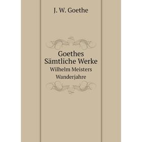 

Книга Goethes Sämtliche Werke. Wilhelm Meisters Wanderjahre
