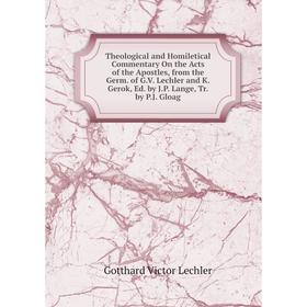 

Книга Theological and Homiletical Commentary On the Acts of the Apostles, from the Germ. of G.V. Lechler and K. Gerok, Ed. by J.P. Lange, Tr. by P.J.