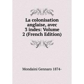 

Книга La colonisation anglaise, avec 3 indes: Volume 2