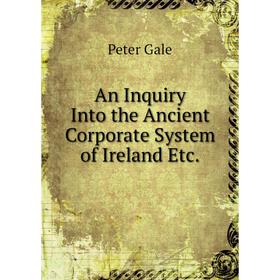 

Книга An Inquiry Into the Ancient Corporate System of Ireland Etc