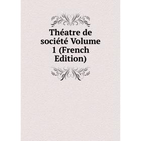 

Книга Théatre de société Volume 1 (French Edition)