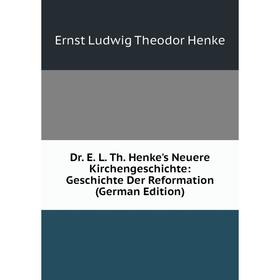 

Книга Dr. E. L. Th. Henke's Neuere Kirchengeschichte: Geschichte Der Reformation (German Edition)