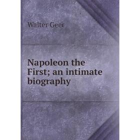 

Книга Napoleon the First; an intimate biography