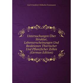 

Книга Untersuchungen Über Struktur, Lebenserscheinungen Und Reaktionen Thierischer Und Pflanzlicher Zellen (German Edition)