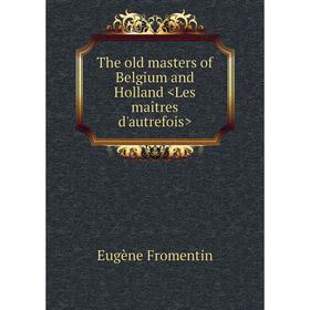 

Книга The old masters of Belgium and Holland