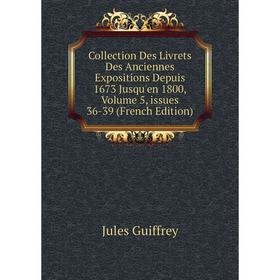 

Книга Collection Des Livrets Des Anciennes Expositions Depuis 1673 Jusqu'en 1800, Volume 5, issues 36-39 (French Edition)