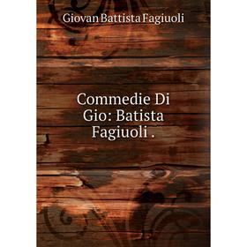 

Книга Commedie Di Gio: Batista Fagiuoli