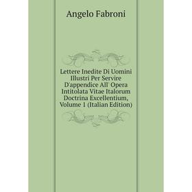 

Книга Lettere Inedite Di Uomini Illustri Per Servire D'appendice All' Opera Intitolata Vitae Italorum Doctrina Excellentium, Volume 1