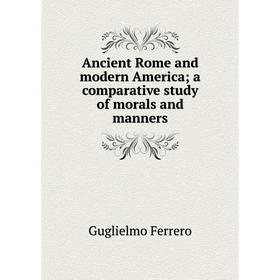 

Книга Ancient Rome and modern America; a comparative study of morals and manners