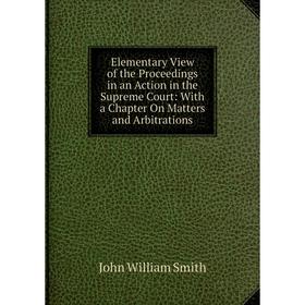 

Книга Elementary View of the Proceedings in an Action in the Supreme Court: With a Chapter On Matters and Arbitrations