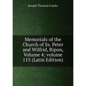 

Книга Memoria ls of the Church of Ss Peter and Wilfrid, Ripon, Volume 4; volume 115