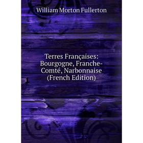 

Книга Terres Françaises: Bourgogne, Franche-Comté, Narbonnaise (French Edition)
